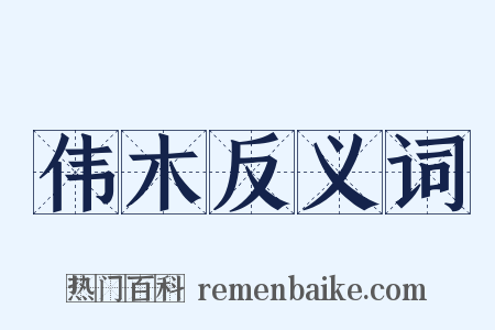 伟木反义词是什么意思的图片